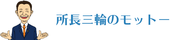 所長三輪のモットー
