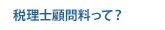 税理士顧問料って？