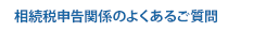 相続税申告関係のよくあるご質問